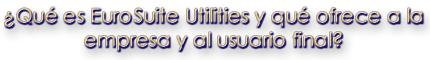 &iquest;Qu&eacute; es EuroSuite Utilities y qu&eacute; le ofrece a la empresa y al usuario final?